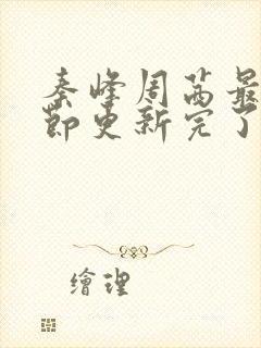 秦峰周茜最新章节更新完了吗