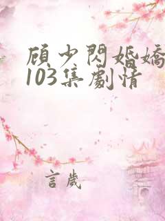 顾少闪婚娇妻第103集剧情