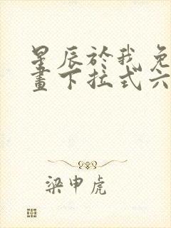 星辰于我免费漫画下拉式六漫画