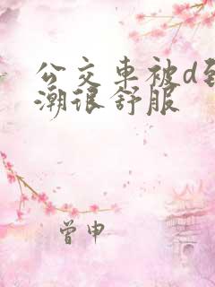 公交车被d到高潮很舒服