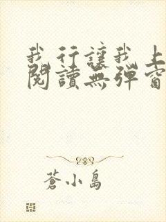 我行让我上免费阅读无弹窗小说