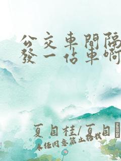 公交车间隔多久发一站车啊