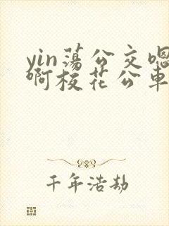 yin荡公交嗯啊校花公车