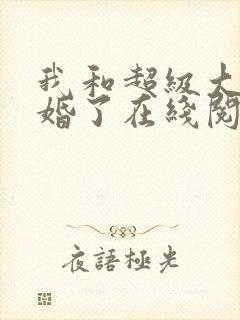 我和超级大佬隐婚了在线阅读全文