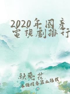 2020年国产电视剧排行榜前十名