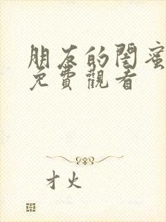 朋友的闺蜜在线免费观看