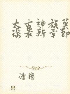 太古神族莫阳羽瑶最新章节免费阅读