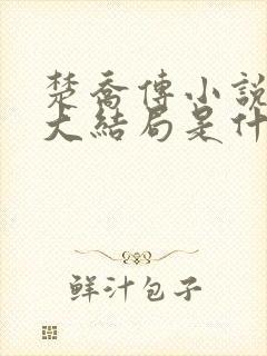 楚乔传小说原著大结局是什么