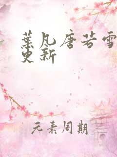 叶凡唐若雪今天更新