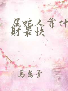 属蛇人靠什么发财最快