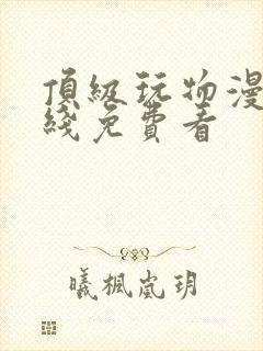 顶级玩物漫画在线免费看