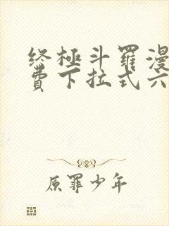 终极斗罗漫画免费下拉式六漫画