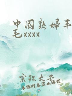 中国熟妇丰满多毛xxxx