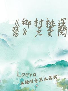 《乡村桃运小神医》免费阅读
