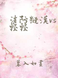 消防糙汉vs宋轻轻