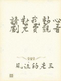 请对我动心吧短剧免费观看