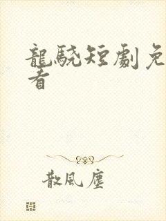 龙骁短剧免费观看