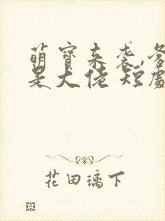 萌宝来袭,爹地是大佬 短剧