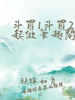 斗罗1斗罗2一起做笔趣阁小说