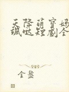 天降萌宝妈咪超飒哒短剧全集观看
