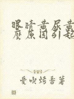 眼睛黄尿黄是什么原因引起的