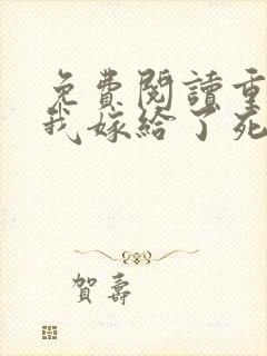 免费阅读重生后我嫁给了死对头全文