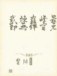 武炼巅峰最新章节无弹窗免费阅读