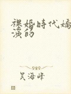 裸婚时代娇娇谁演的