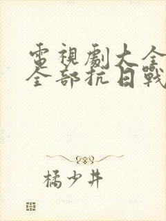 电视剧大全免费全部抗日战争