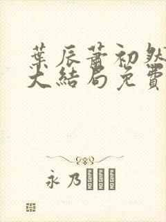 叶辰萧初然完结大结局免费阅读