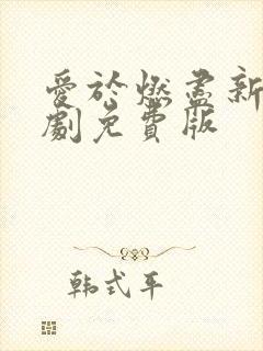 爱于燃尽新生短剧免费版