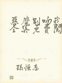 恶魔别吻我漫画全集免费阅读下拉式无敌漫画