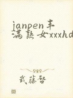 janpen丰满熟女xxxhd