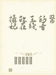 摄政王的医品狂妃在线看