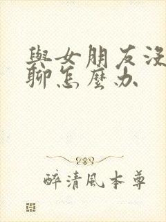 与女朋友没话题聊怎么办