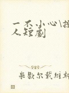 一不小心\撩错人短剧