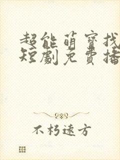 超能萌宝找爹地短剧免费播放