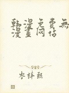 韩漫免费无删减漫画网站