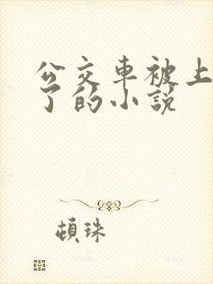 公交车被上高潮了的小说