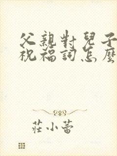 父亲对儿子新婚祝福词怎么说