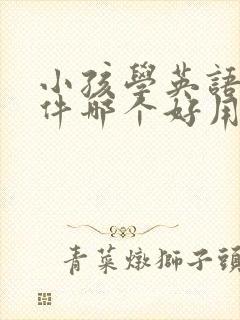 小孩学英语的软件哪个好用