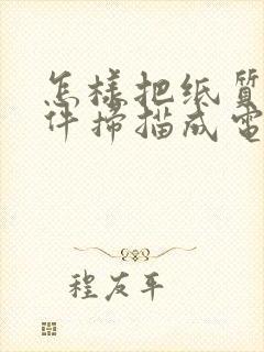 怎样把纸质的证件扫描成电子版