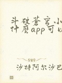 斗破苍穹小说用什么app可以免费