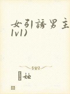 女引诱男主h(1v1)