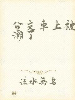 公交车上被蹭高潮了