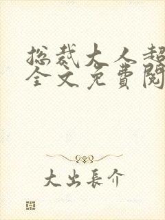 总裁大人超给力全文免费阅读免费