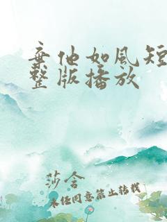 弃他如风短剧完整版播放