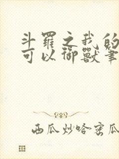 斗罗之我的武魂可以御兽笔趣阁