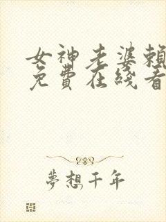 女神老婆赖上我免费在线看