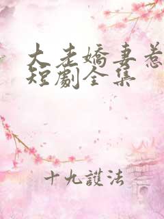 大老娇妻惹不得短剧全集
